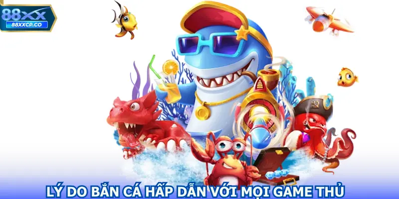 Lý do bắn cá hấp dẫn với mọi game thủ
